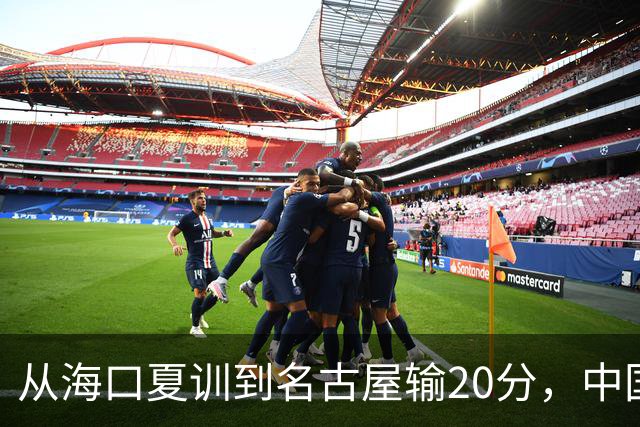 从海口夏训到名古屋输20分，中国男篮这个夏天到底值几分？